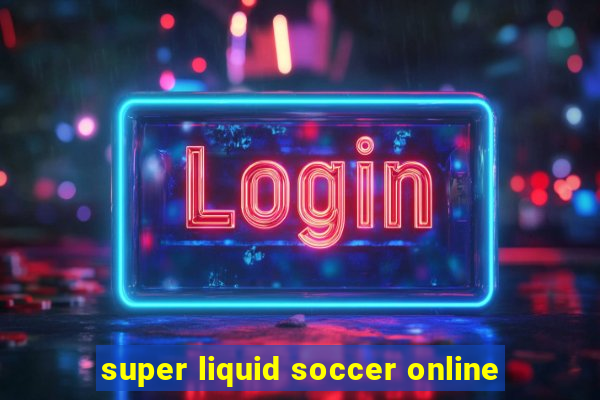 super liquid soccer online